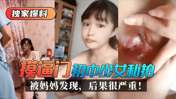 [独家爆料]“摸逼门”初中少女私拍被妈妈发现，后果很严重！