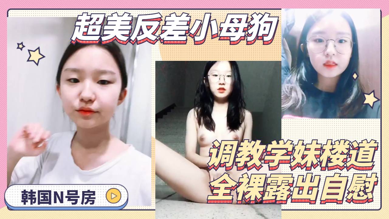 [泄密]超美眼镜可爱高中小妹妹反差母狗楼道全裸露出自慰骚逼