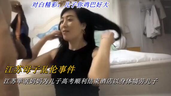 【江苏母子乱伦事件】江苏单亲妈妈为儿子高考顺利结束酒店以身体犒劳儿子：儿子你鸡巴好大-HD