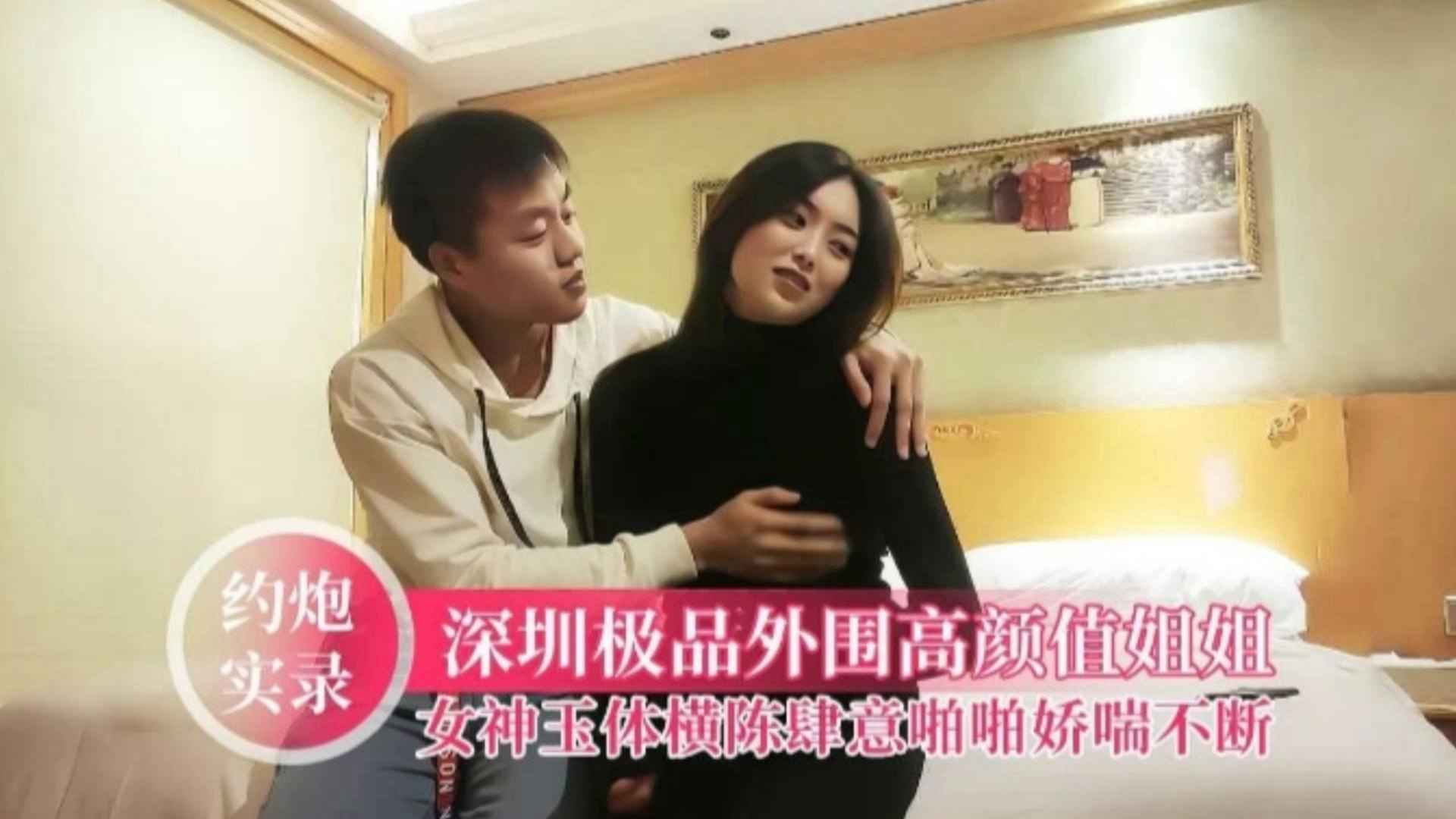 【深圳极品】高颜值女神玉体肆意啪啪，娇喘不断真刺激撸管必备精品！海报剧照