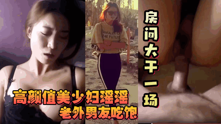 [反差少妇]高颜值美少妇瑶瑶和老外大屌男友吃饱回房间大干一场！