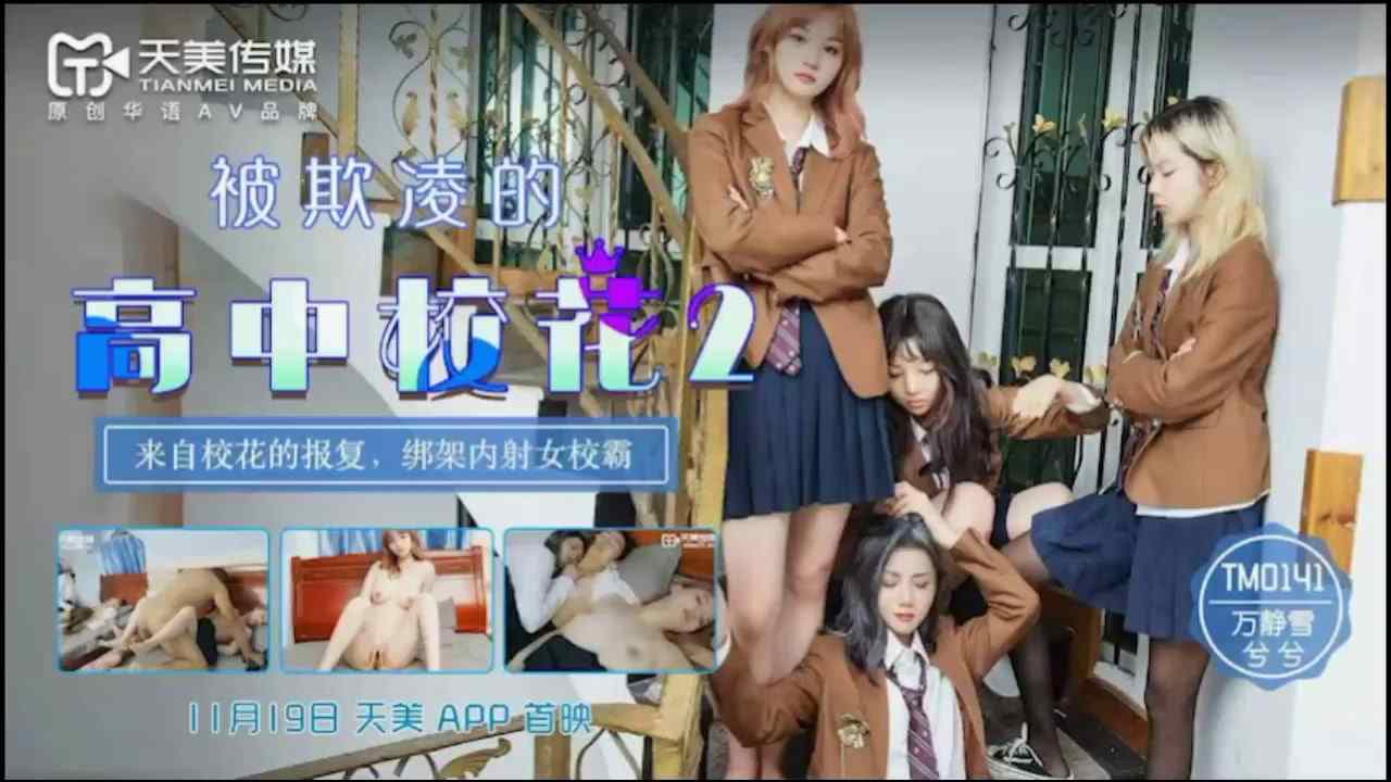 【天美传媒】 TM0141 被欺凌的高中校花2 来自校花的报复 绑架内射女校霸