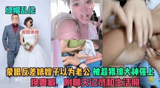 蒙眼反差婊嫂子以为老公被超猥琐大神强上换妻癖。附聊天记录和生活照