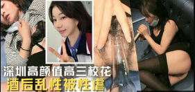 独家流出深圳高颜值高三校花 酒后乱性被性虐 可惜了这么好的颜值