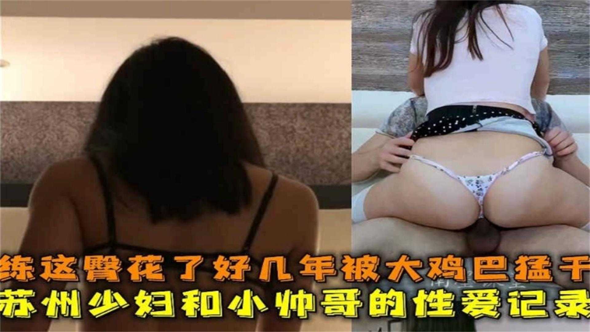 苏州少妇和小帅哥的性爱记录，练这臀花了好几年被大鸡巴猛干