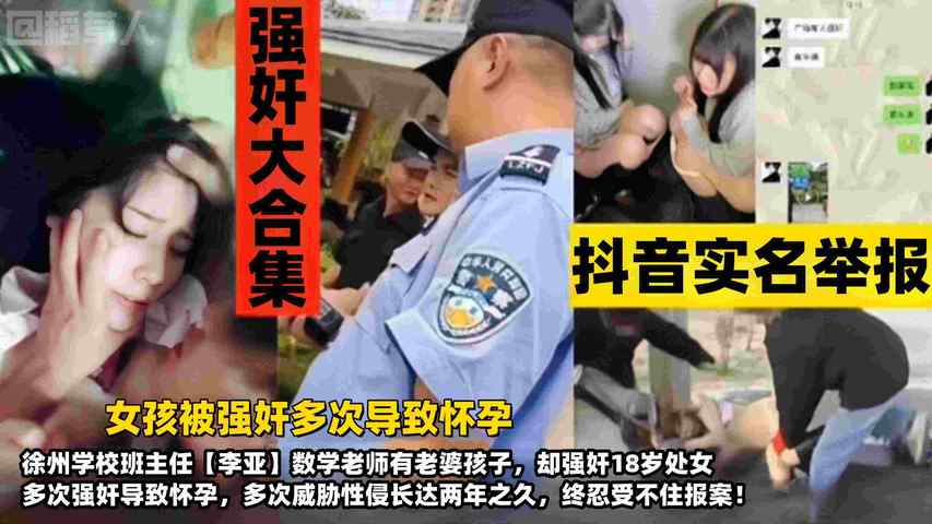 [强奸大合集]女孩被多次强奸导致怀孕！徐州学校班主任[李亚]数学老师有老婆孩子，却威胁强奸18岁处女长达两年，多次性侵受害者终忍不住报案！