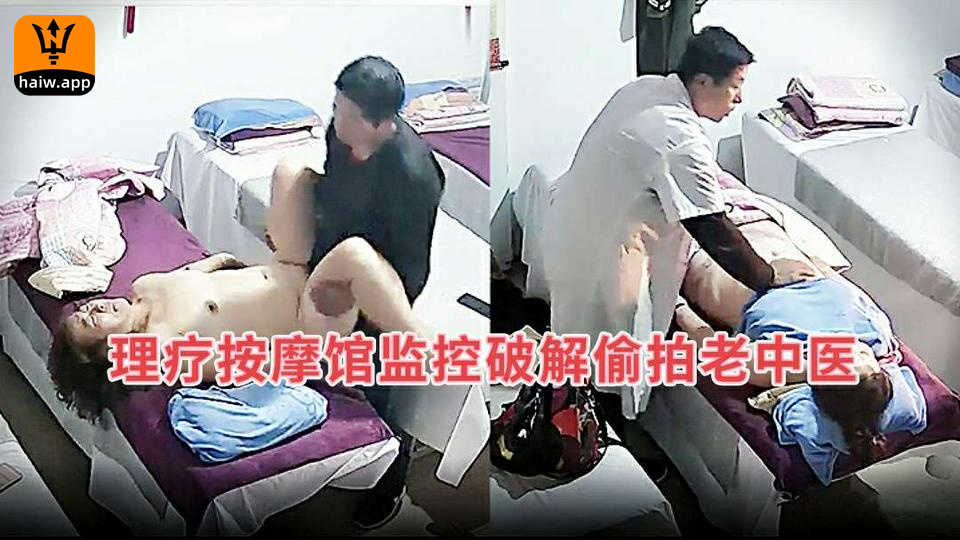 [泄密]理疗按摩馆监控破解偷拍老中医色大叔给人妻熟女推拿