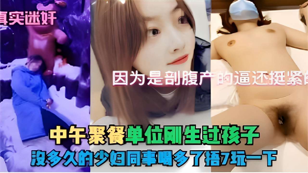 中午紧餐单位刚生过孩子沒多久的少妇同事喝多了被玩一下