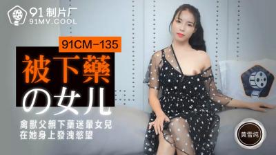 [91传媒] 91制片厂 91CM135 被下药的女儿 黄雪纯的啊!