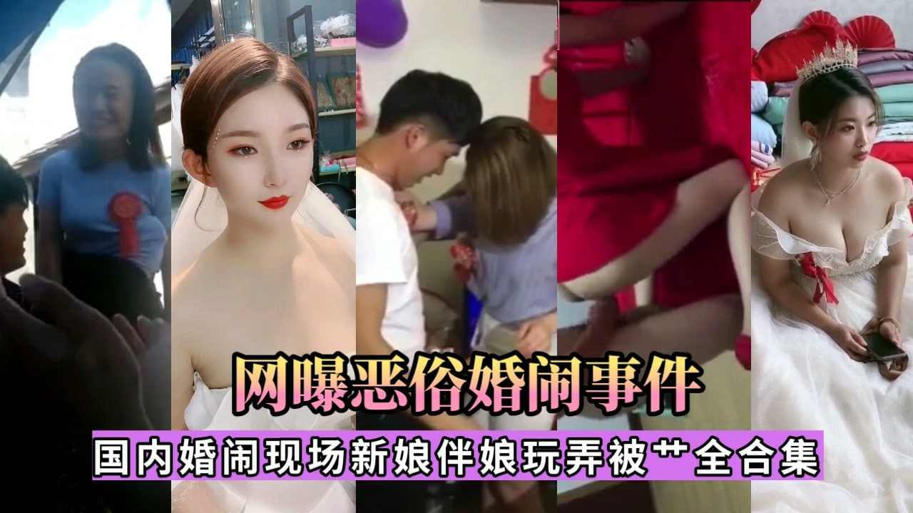 国内婚闹现场新娘伴娘玩弄被全合集