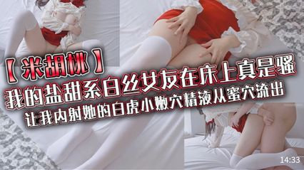 我的盐甜系白丝女友在床上真是骚,让我内射她的白虎小嫩穴精液从蜜穴流出 我的盐甜系白丝女友在床上真是骚,让我内射她的白虎小嫩穴精液从蜜穴流出