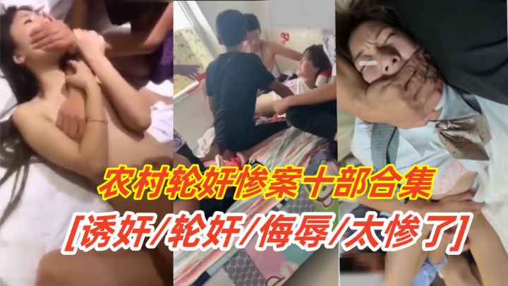 【强奸轮奸】农村轮奸惨案十部合集多位少女被禽兽同学强行轮操海报剧照