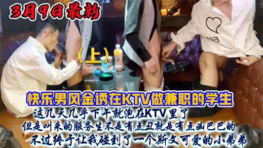 【免费上集】快乐男风最新金诱在KTV做兼职的学生套路屡试不爽没有女朋友的弟弟射的真多海报剧照