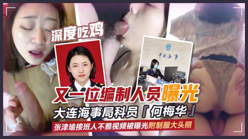 大连海事局科员『何梅华』又一位编制人员曝光张津瑜接班人不雅视频被曝光附制服大头照 深度吃鸡