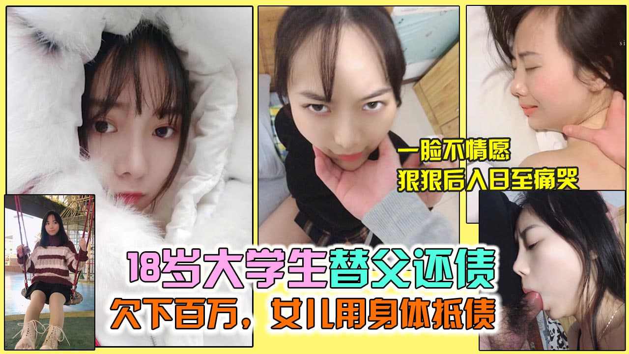 18岁大学生卖逼用身体替父还债被强迫插嘴口爆浓精