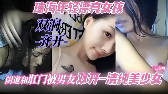 清纯美少女系列--广东珠海年轻漂亮女孩，双洞齐开 阴道和肛门都被男友双开 好刺激！！海报剧照