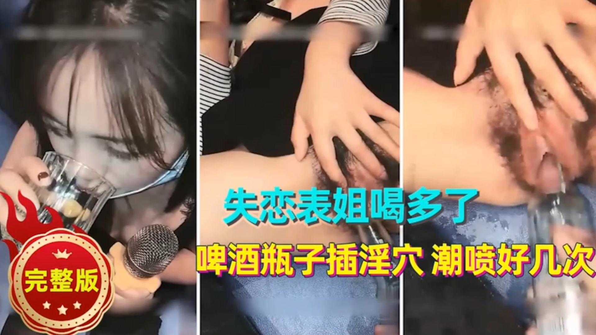 [迷奸乱伦]表姐失恋喝多了，啤酒瓶子抽插淫穴，潮喷了好几次！