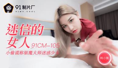 【91传媒】 91制片厂 91CM105 迷信的女人 韩小雅的啊!海报剧照