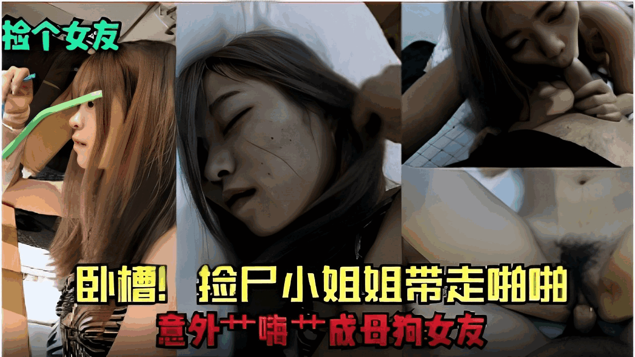 检个女友卧槽！捡尸小姐姐带走啪啪意外成母狗女友