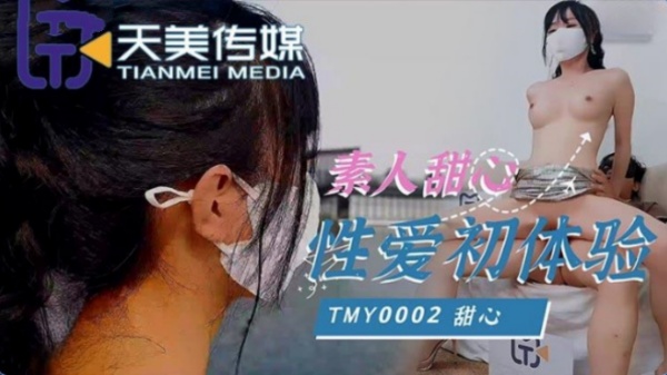 【天美传媒】TMY-0002 素人甜心性愛初體驗海报剧照