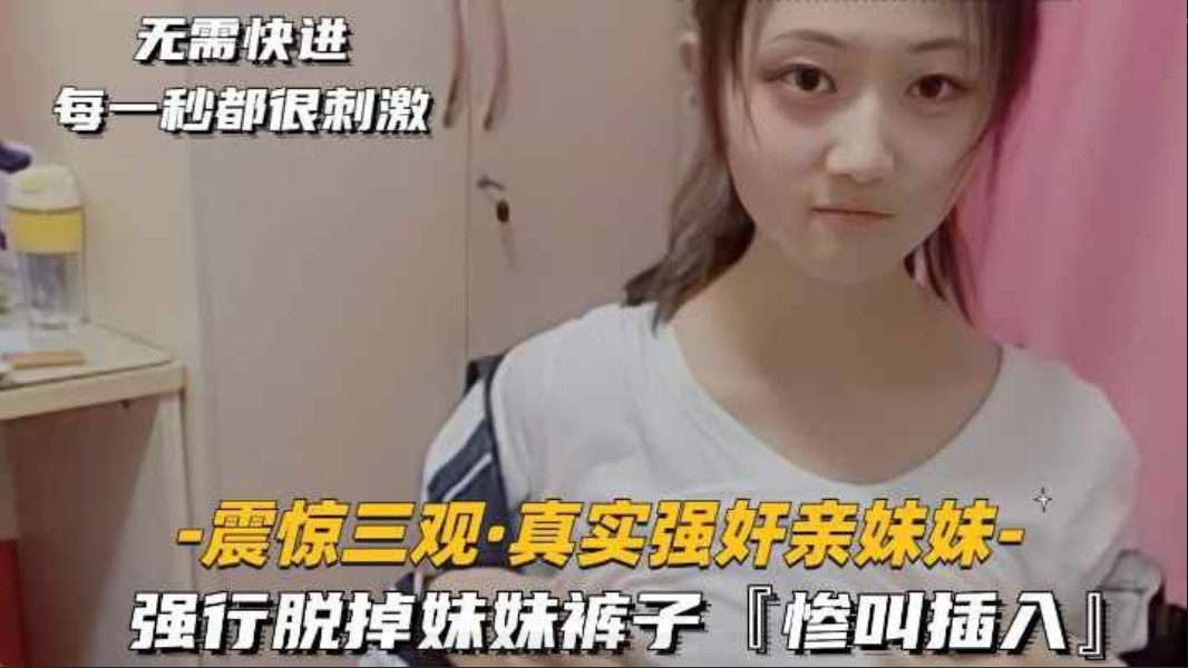 【震惊三观】真实强奸亲妹妹强行脱掉妹妹裤子惨叫插入海报剧照