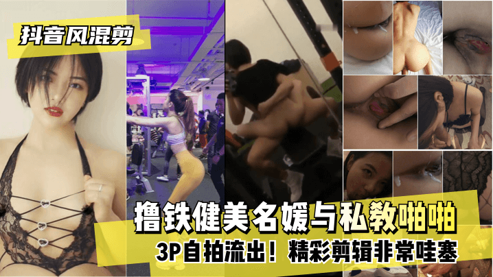 抖音风混剪撸铁健美名媛与私教啪啪3P自拍流出！精彩剪辑非常哇塞!海报剧照