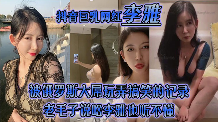 【李雅】抖音巨乳网红被俄罗斯大屌玩弄搞笑的记录哈哈_老毛子说啥李雅也听不懂_就说好大好大_被草的一直乐海报剧照