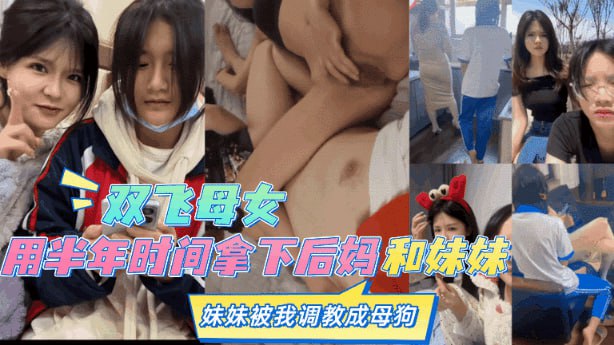 乱伦双飞母女用半年时间拿下后妈和妹妹妹妹被我调教成母狗